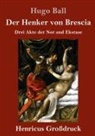 Hugo Ball - Der Henker von Brescia (Großdruck)