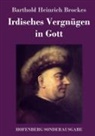 Barthold Heinrich Brockes - Irdisches Vergnügen in Gott