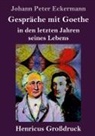 Johann Peter Eckermann - Gespräche mit Goethe in den letzten Jahren seines Lebens (Großdruck)