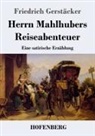 Friedrich Gerstäcker - Herrn Mahlhubers Reiseabenteuer
