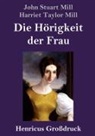 Harriet Taylor Mill, John Stuart Mill - Die Hörigkeit der Frau (Großdruck)