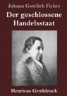 Johann Gottlieb Fichte - Der geschlossene Handelsstaat (Großdruck)