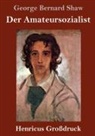 George Bernard Shaw - Der Amateursozialist (Großdruck)