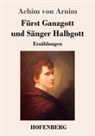 Achim von Arnim - Fürst Ganzgott und Sänger Halbgott