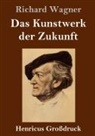 Richard Wagner - Das Kunstwerk der Zukunft (Großdruck)