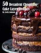 Kelly Johnson - 50 Decadent Chocolate Cake Layer Recipes