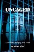 William Baker - Uncaged A Book On Changing Your Mind