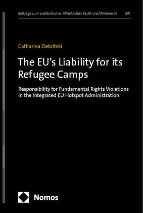 Catharina Ziebritzki - The EU's Liability for its Refugee Camps - Responsibility for Fundamental Rights Violations in the Integrated EU Hotspot Administration