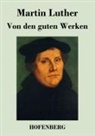 Martin Luther, Martin Luther - Von den guten Werken