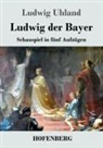Ludwig Uhland - Ludwig der Bayer