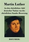 Martin Luther, Martin Luther - An den christlichen Adel deutscher Nation von des christlichen Standes Besserung