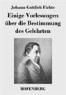 Johann Gottlieb Fichte, Johann Gottlieb Fichte - Einige Vorlesungen über die Bestimmung des Gelehrten