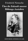 Friedrich Nietzsche - Über die Zukunft unserer Bildungs-Anstalten