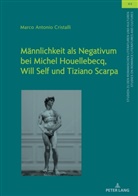 Marco Antonio Cristalli, Ulrich Winter - Männlichkeit als Negativum bei Michel Houellebecq, Will Self und Tiziano Scarpa