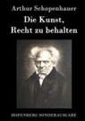 Arthur Schopenhauer - Die Kunst, Recht zu behalten