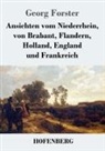 Georg Forster - Ansichten vom Niederrhein, von Brabant, Flandern, Holland, England und Frankreich
