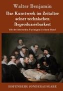 Walter Benjamin, Walter Benjamin - Das Kunstwerk im Zeitalter seiner technischen Reproduzierbarkeit Die drei deutschen Fassungen in einem Band