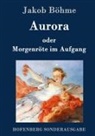 Jakob Böhme - Aurora oder Morgenröte im Aufgang