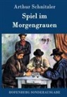 Arthur Schnitzler - Spiel im Morgengrauen