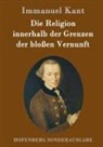 Immanuel Kant - Die Religion innerhalb der Grenzen der bloßen Vernunft