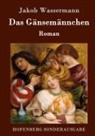 Jakob Wassermann - Das Gänsemännchen