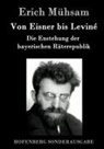 Erich Mühsam - Von Eisner bis Leviné