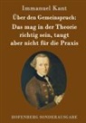 Immanuel Kant - Über den Gemeinspruch: Das mag in der Theorie richtig sein, taugt aber nicht für die Praxis