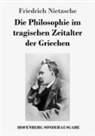 Friedrich Nietzsche - Die Philosophie im tragischen Zeitalter der Griechen