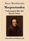 Moses Mendelssohn - Morgenstunden oder Vorlesungen über das Dasein Gottes
