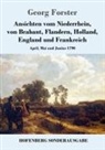 Georg Forster - Ansichten vom Niederrhein, von Brabant, Flandern, Holland, England und Frankreich