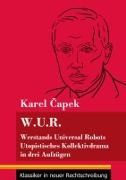 Karel ¿Apek, Karel Capek, Klara Neuhaus-Richter - W.U.R. Werstands Universal Robots Utopistisches Kollektivdrama in drei Aufzügen (Band 75, Klassiker in neuer Rechtschreibung)
