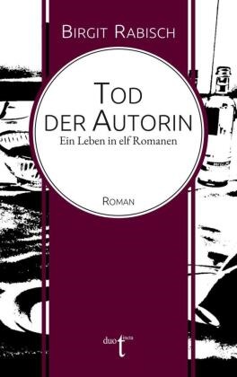 Birgit Rabisch - Tod der Autorin Ein Leben in elf Romanen