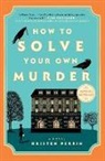 Kristen Perrin - How to Solve Your Own Murder