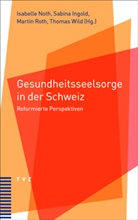 Sabina Ingold, Sabina Ingold u a, Isabelle Noth, R, Martin Roth, Thomas Wild - Gesundheitsseelsorge in der Schweiz