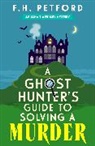 F H Petford, F.H. Petford, Frederick Petford - A Ghost Hunter's Guide to Solving a Murder