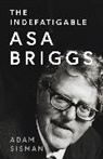 Adam Sisman, Sisman Adam - The Indefatigable Asa Briggs
