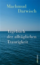 Machmud Darwisch, Farouk S. Beydoun - Tagebuch der alltäglichen Traurigkeit