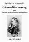 Friedrich Nietzsche - Götzen-Dämmerung