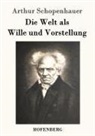 Arthur Schopenhauer - Die Welt als Wille und Vorstellung