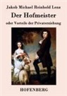 Jakob Michael Reinhold Lenz - Der Hofmeister oder Vorteile der Privaterziehung