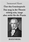 Immanuel Kant - Über den Gemeinspruch: Das mag in der Theorie richtig sein, taugt aber nicht für die Praxis