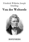 Friedrich Wilhelm Joseph Schelling - Von der Weltseele