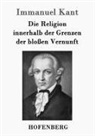 Immanuel Kant - Die Religion innerhalb der Grenzen der bloßen Vernunft