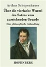 Arthur Schopenhauer - Über die vierfache Wurzel des Satzes vom zureichenden Grunde