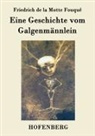 Friedrich de la Motte Fouqué - Eine Geschichte vom Galgenmännlein