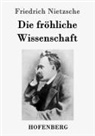 Friedrich Nietzsche - Die fröhliche Wissenschaft