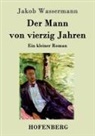 Jakob Wassermann - Der Mann von vierzig Jahren