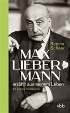Regina Scheer - Max Liebermann erzählt aus seinem Leben