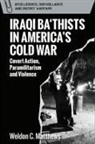 Weldon C Matthews, Weldon C. Matthews - Iraqi Ba''thists in America''s Cold War