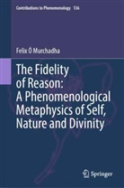 Felix Ó Murchadha - The Fidelity of Reason:  A Phenomenological Metaphysics of Self, Nature and Divinity